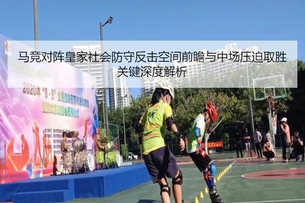 马竞对阵皇家社会防守反击空间前瞻与中场压迫取胜关键深度解析